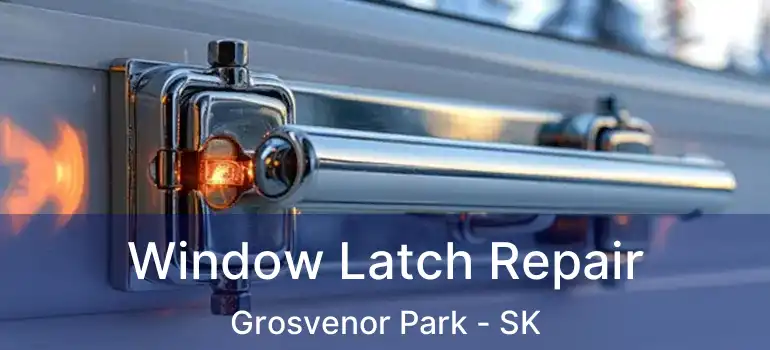  Window Latch Repair Grosvenor Park - SK