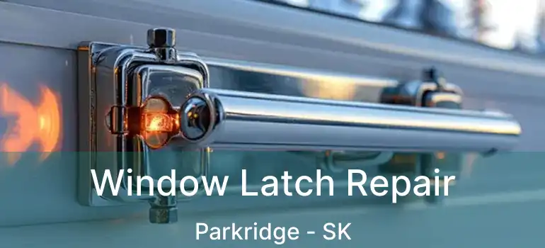  Window Latch Repair Parkridge - SK