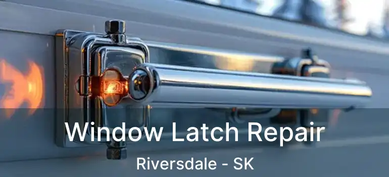  Window Latch Repair Riversdale - SK