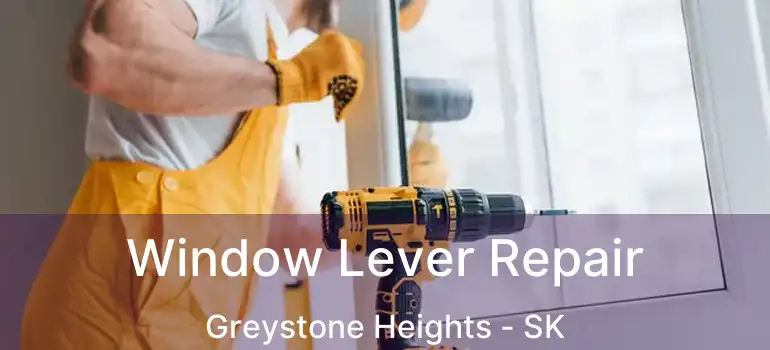  Window Lever Repair Greystone Heights - SK