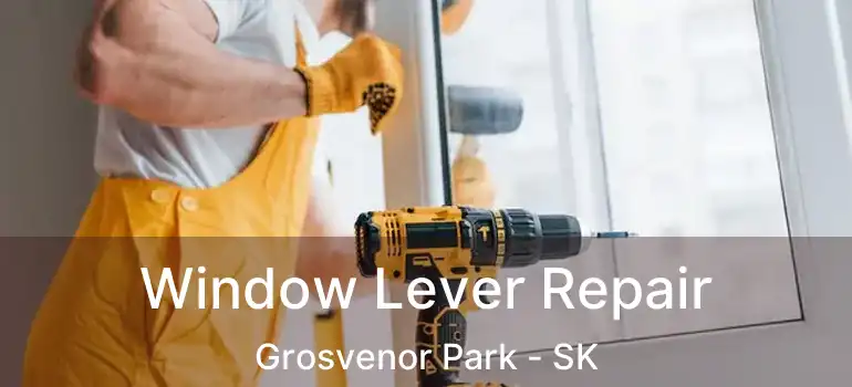  Window Lever Repair Grosvenor Park - SK