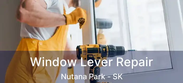  Window Lever Repair Nutana Park - SK