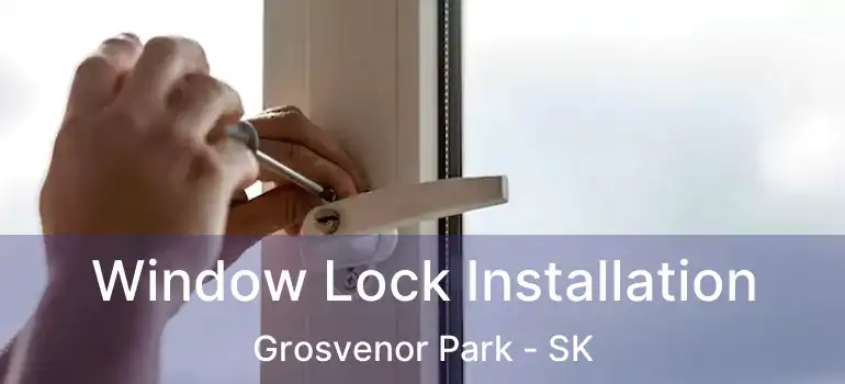  Window Lock Installation Grosvenor Park - SK