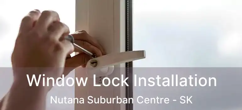  Window Lock Installation Nutana Suburban Centre - SK