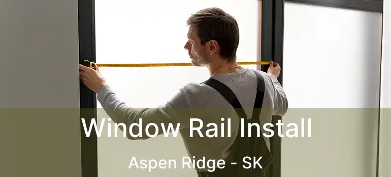  Window Rail Install Aspen Ridge - SK