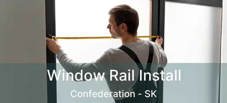  Window Rail Install Confederation - SK