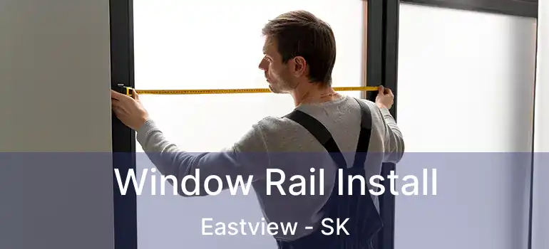  Window Rail Install Eastview - SK