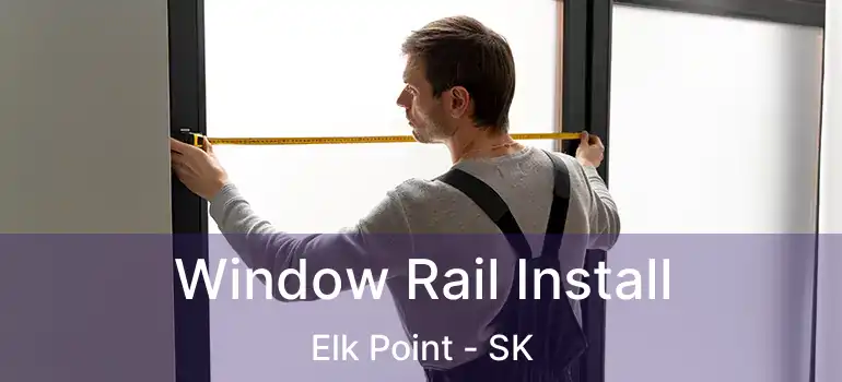  Window Rail Install Elk Point - SK