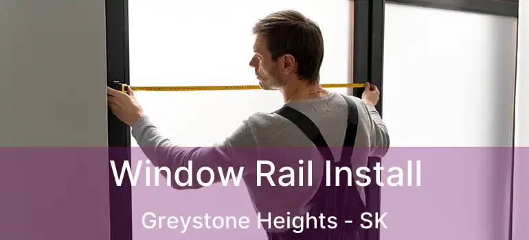  Window Rail Install Greystone Heights - SK