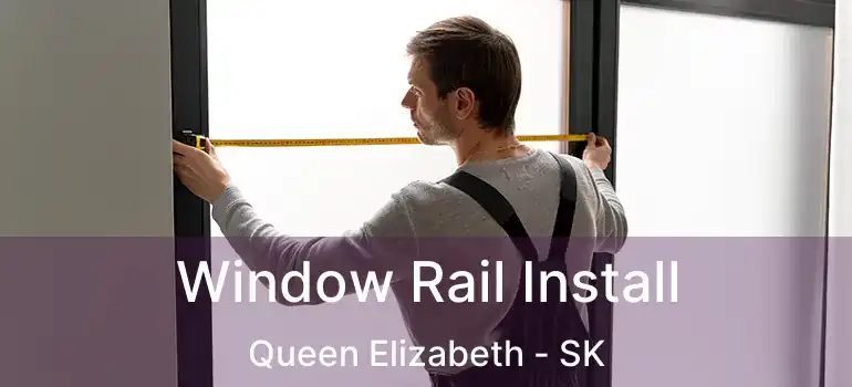  Window Rail Install Queen Elizabeth - SK