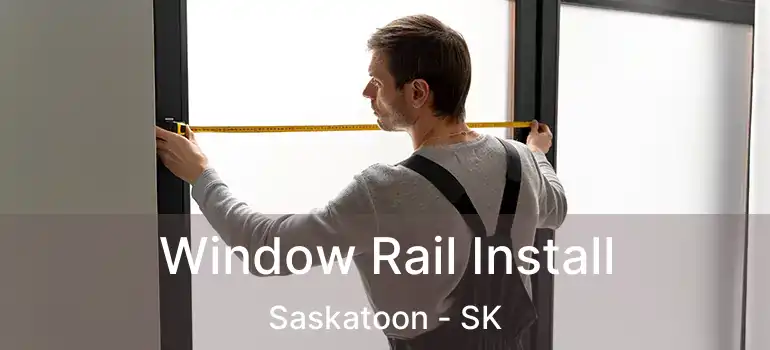  Window Rail Install Saskatoon - SK