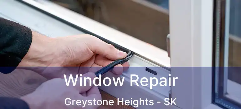  Window Repair Greystone Heights - SK