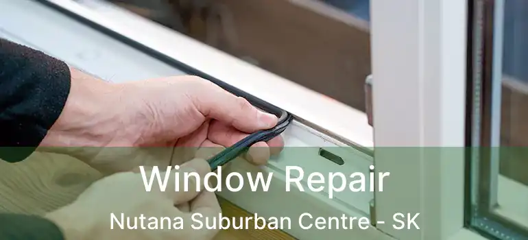  Window Repair Nutana Suburban Centre - SK