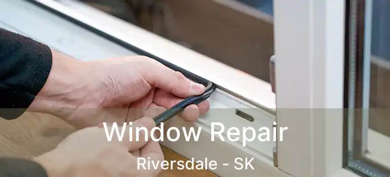  Window Repair Riversdale - SK