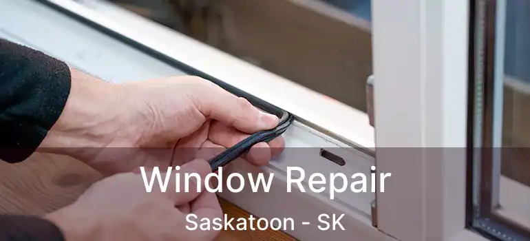  Window Repair Saskatoon - SK