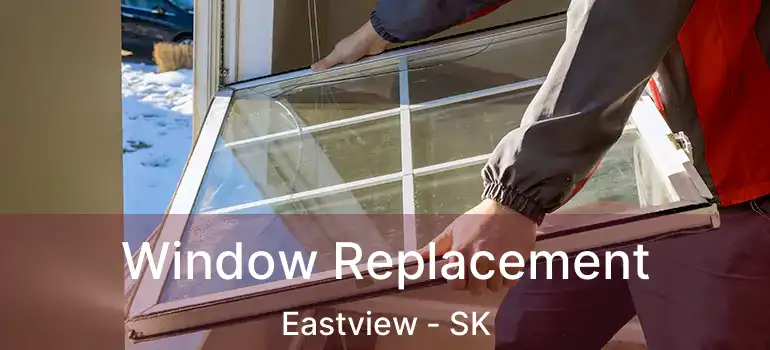  Window Replacement Eastview - SK