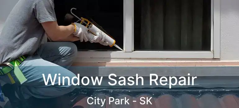  Window Sash Repair City Park - SK