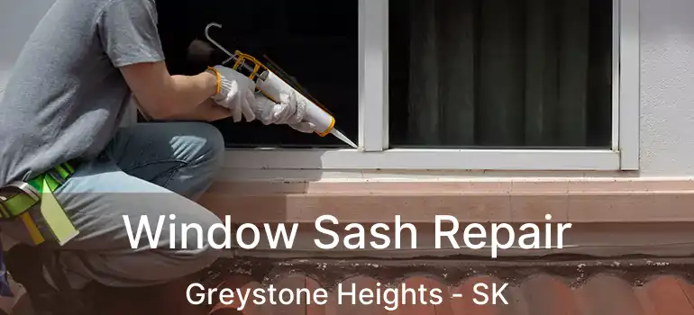  Window Sash Repair Greystone Heights - SK