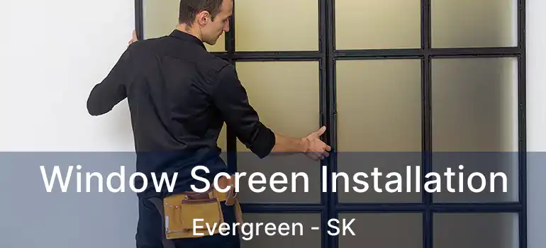  Window Screen Installation Evergreen - SK