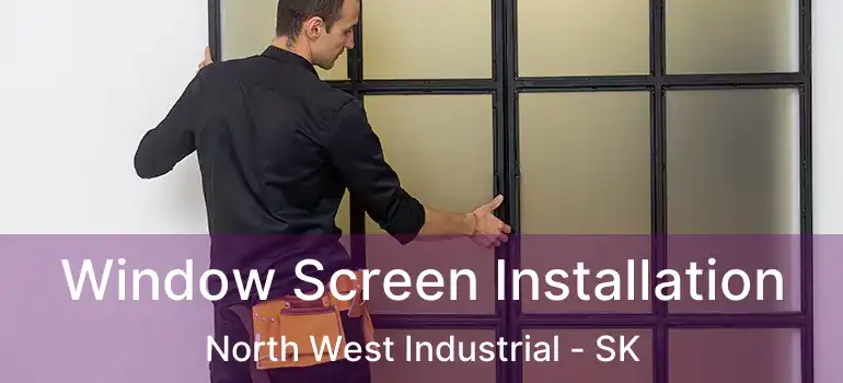  Window Screen Installation North West Industrial - SK