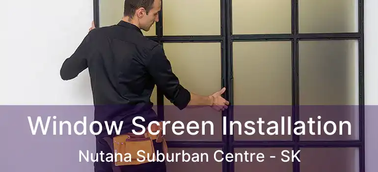  Window Screen Installation Nutana Suburban Centre - SK