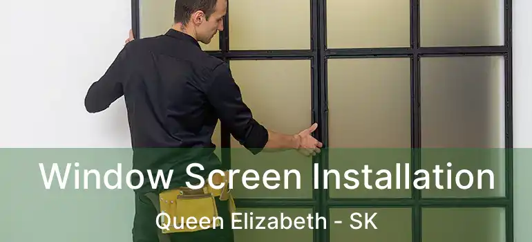  Window Screen Installation Queen Elizabeth - SK