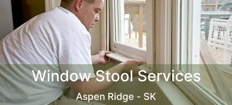  Window Stool Services Aspen Ridge - SK