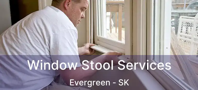  Window Stool Services Evergreen - SK