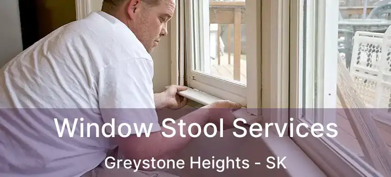  Window Stool Services Greystone Heights - SK