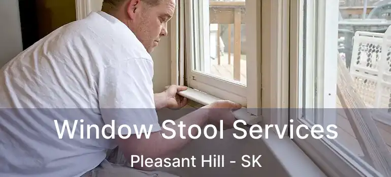  Window Stool Services Pleasant Hill - SK