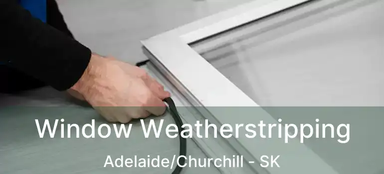  Window Weatherstripping Adelaide/Churchill - SK