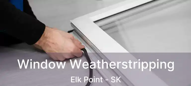  Window Weatherstripping Elk Point - SK