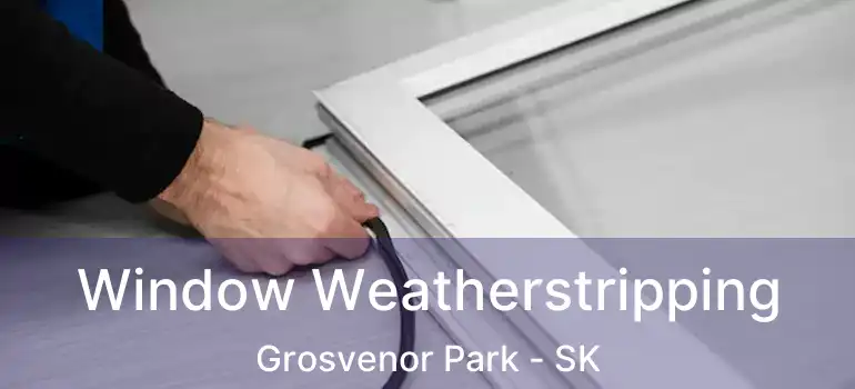  Window Weatherstripping Grosvenor Park - SK