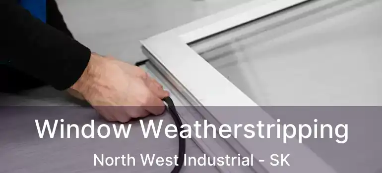  Window Weatherstripping North West Industrial - SK