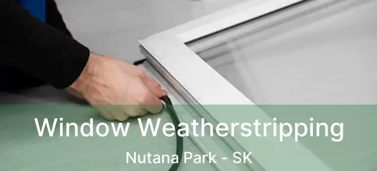  Window Weatherstripping Nutana Park - SK