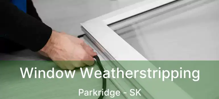  Window Weatherstripping Parkridge - SK