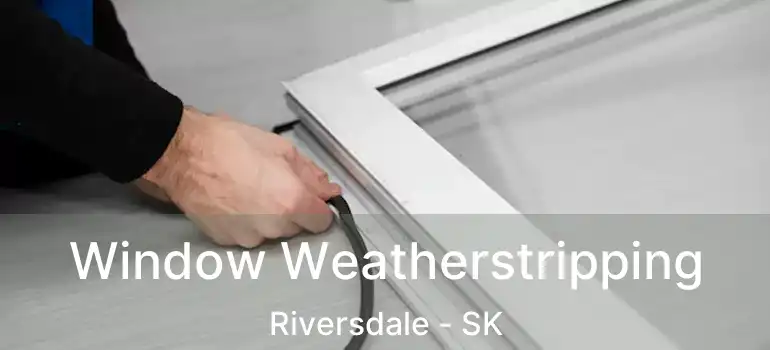  Window Weatherstripping Riversdale - SK