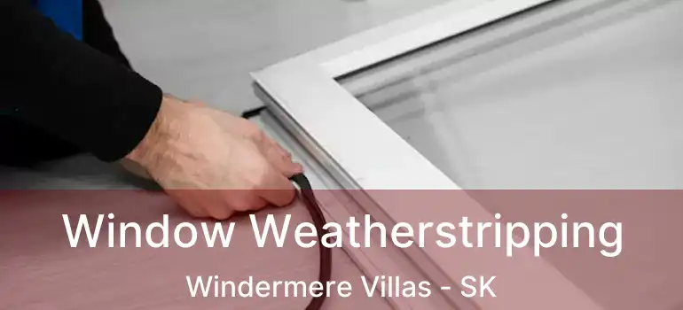  Window Weatherstripping Windermere Villas - SK